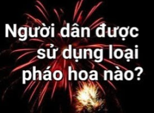 Người dân được sử dụng loại pháo hoa nào trong dịp lễ, Tết, cưới hỏi?